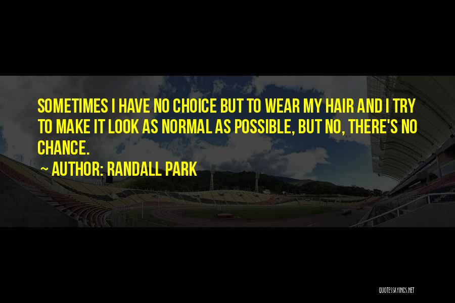 Randall Park Quotes: Sometimes I Have No Choice But To Wear My Hair And I Try To Make It Look As Normal As