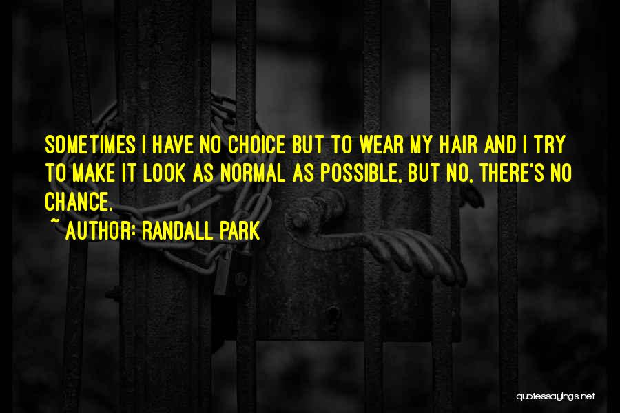 Randall Park Quotes: Sometimes I Have No Choice But To Wear My Hair And I Try To Make It Look As Normal As