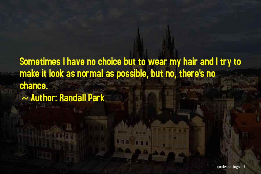 Randall Park Quotes: Sometimes I Have No Choice But To Wear My Hair And I Try To Make It Look As Normal As