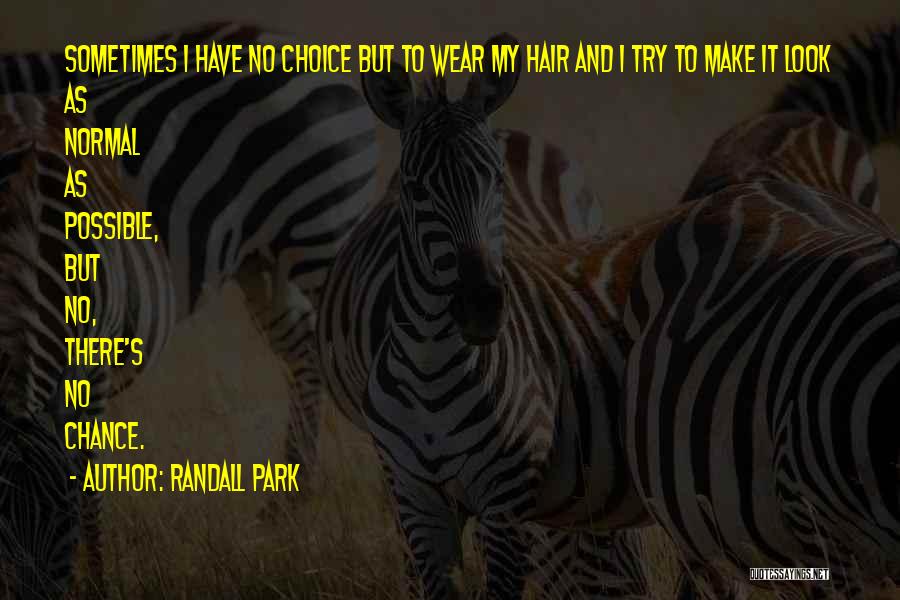 Randall Park Quotes: Sometimes I Have No Choice But To Wear My Hair And I Try To Make It Look As Normal As