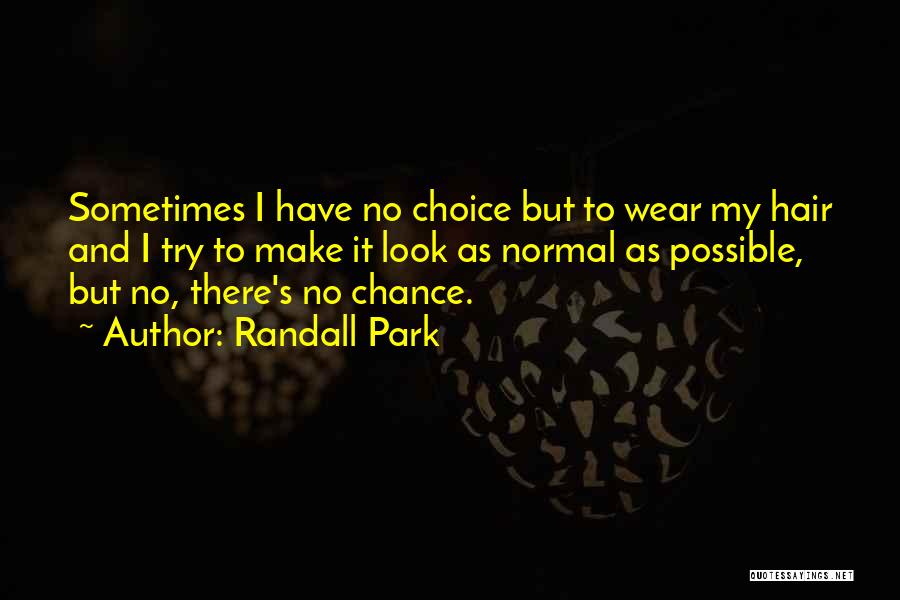 Randall Park Quotes: Sometimes I Have No Choice But To Wear My Hair And I Try To Make It Look As Normal As