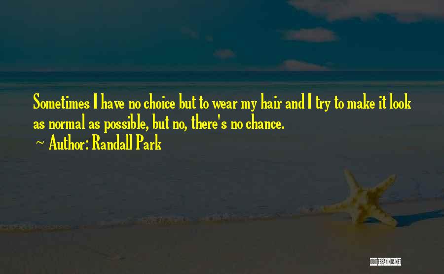 Randall Park Quotes: Sometimes I Have No Choice But To Wear My Hair And I Try To Make It Look As Normal As