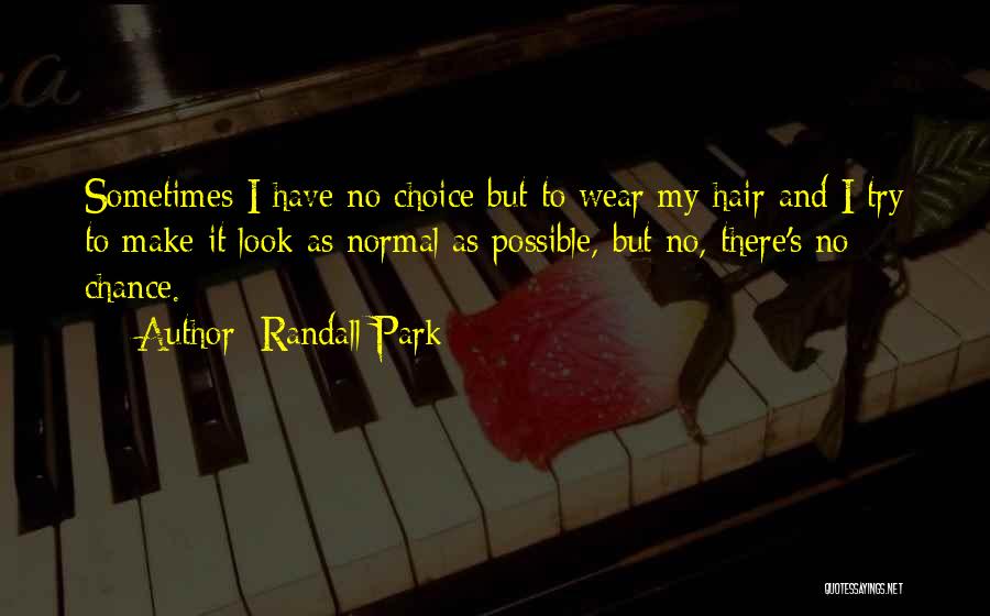 Randall Park Quotes: Sometimes I Have No Choice But To Wear My Hair And I Try To Make It Look As Normal As