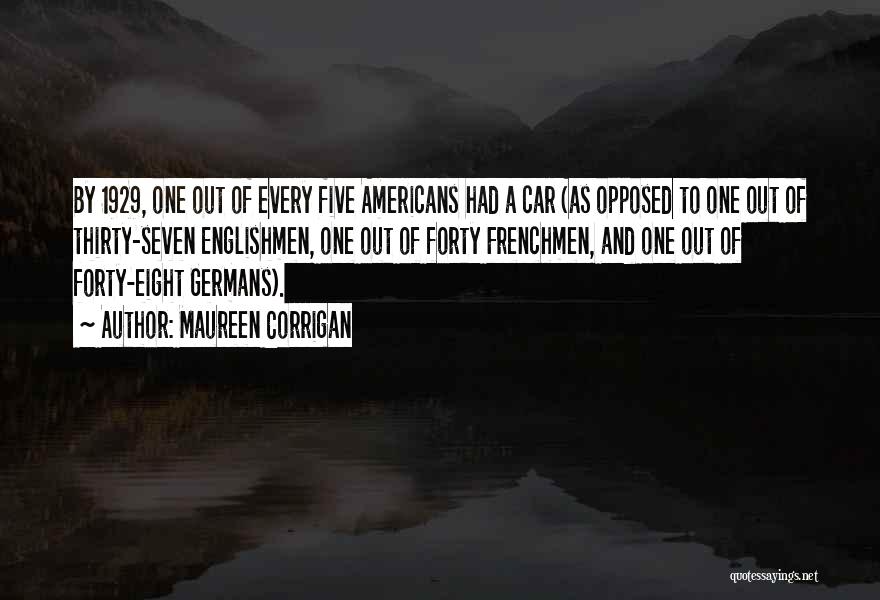 Maureen Corrigan Quotes: By 1929, One Out Of Every Five Americans Had A Car (as Opposed To One Out Of Thirty-seven Englishmen, One