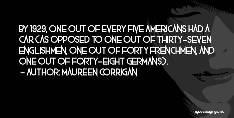 Maureen Corrigan Quotes: By 1929, One Out Of Every Five Americans Had A Car (as Opposed To One Out Of Thirty-seven Englishmen, One