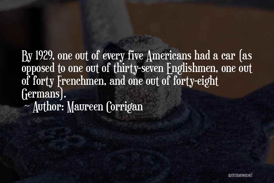 Maureen Corrigan Quotes: By 1929, One Out Of Every Five Americans Had A Car (as Opposed To One Out Of Thirty-seven Englishmen, One