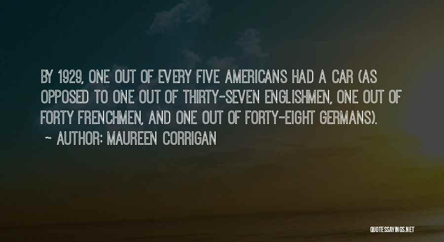 Maureen Corrigan Quotes: By 1929, One Out Of Every Five Americans Had A Car (as Opposed To One Out Of Thirty-seven Englishmen, One