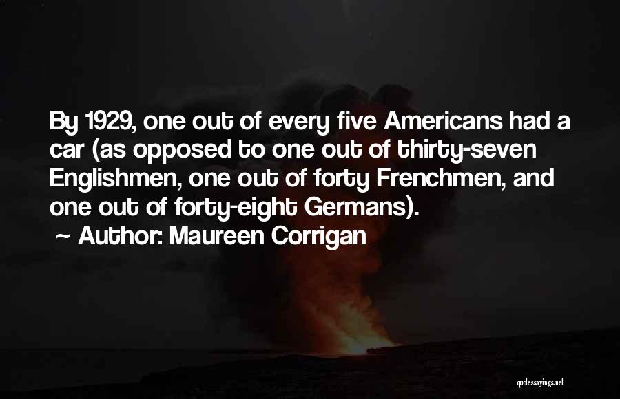 Maureen Corrigan Quotes: By 1929, One Out Of Every Five Americans Had A Car (as Opposed To One Out Of Thirty-seven Englishmen, One