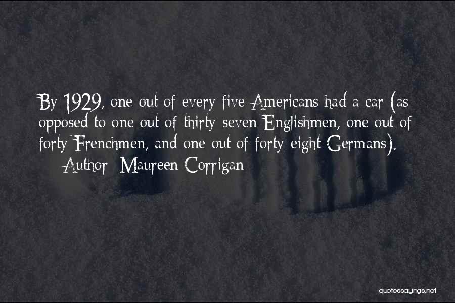 Maureen Corrigan Quotes: By 1929, One Out Of Every Five Americans Had A Car (as Opposed To One Out Of Thirty-seven Englishmen, One