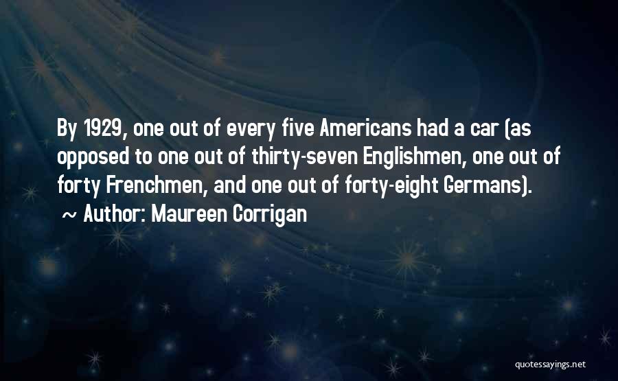 Maureen Corrigan Quotes: By 1929, One Out Of Every Five Americans Had A Car (as Opposed To One Out Of Thirty-seven Englishmen, One