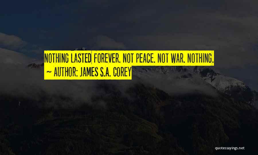 James S.A. Corey Quotes: Nothing Lasted Forever. Not Peace. Not War. Nothing.
