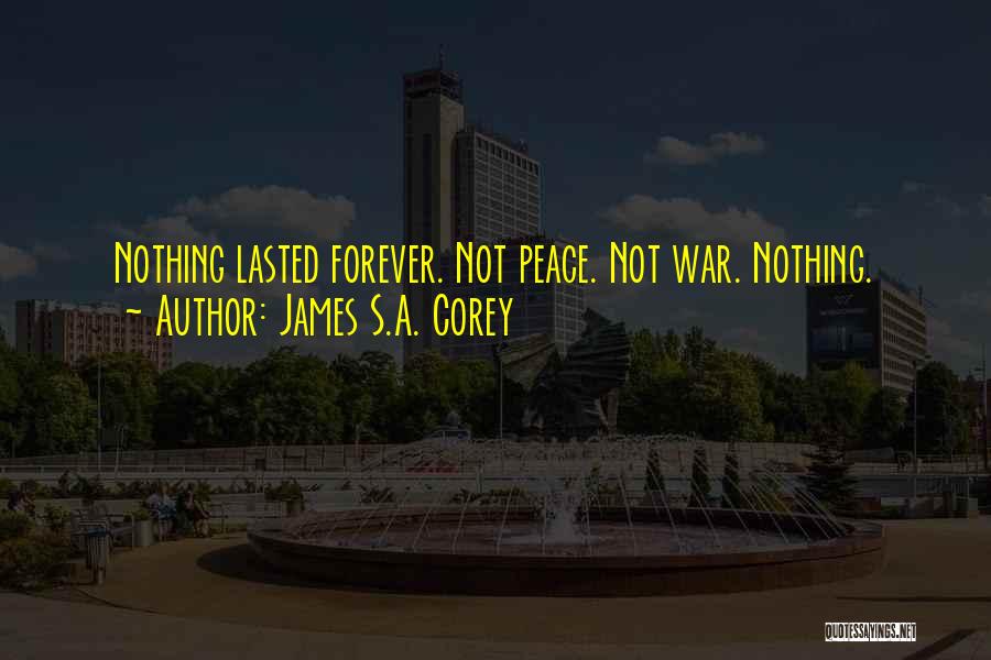 James S.A. Corey Quotes: Nothing Lasted Forever. Not Peace. Not War. Nothing.