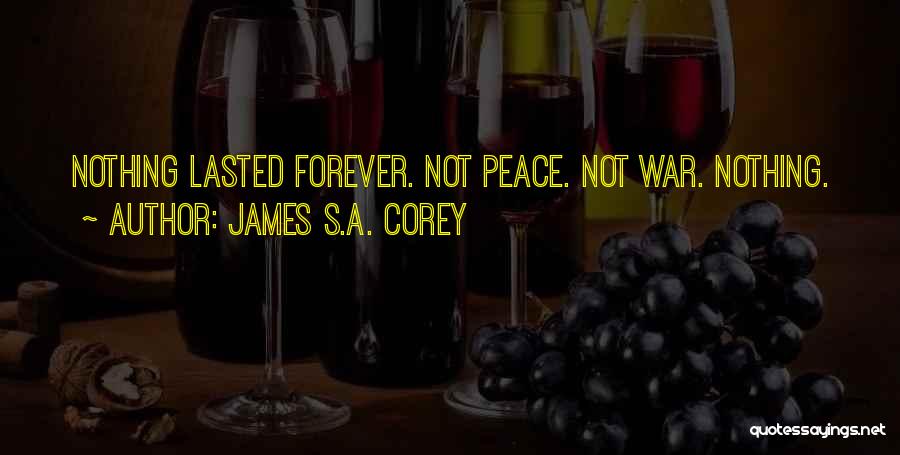 James S.A. Corey Quotes: Nothing Lasted Forever. Not Peace. Not War. Nothing.