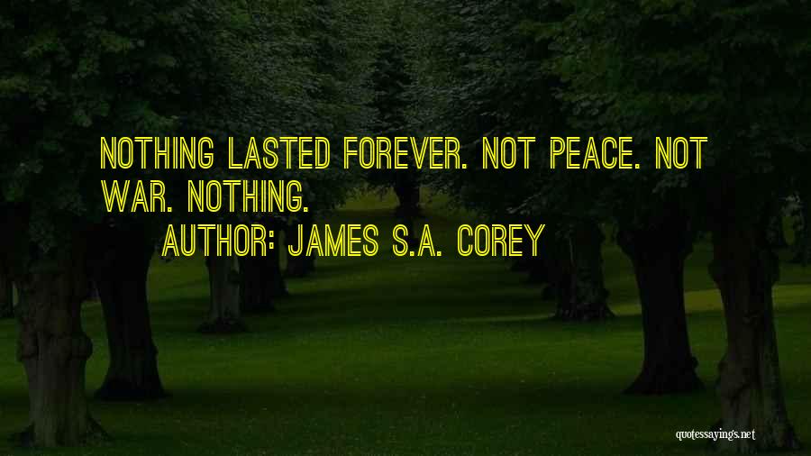 James S.A. Corey Quotes: Nothing Lasted Forever. Not Peace. Not War. Nothing.