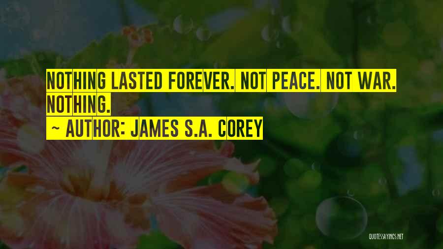 James S.A. Corey Quotes: Nothing Lasted Forever. Not Peace. Not War. Nothing.