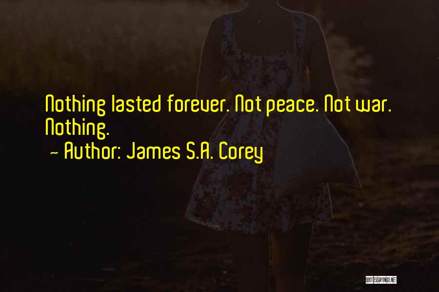 James S.A. Corey Quotes: Nothing Lasted Forever. Not Peace. Not War. Nothing.