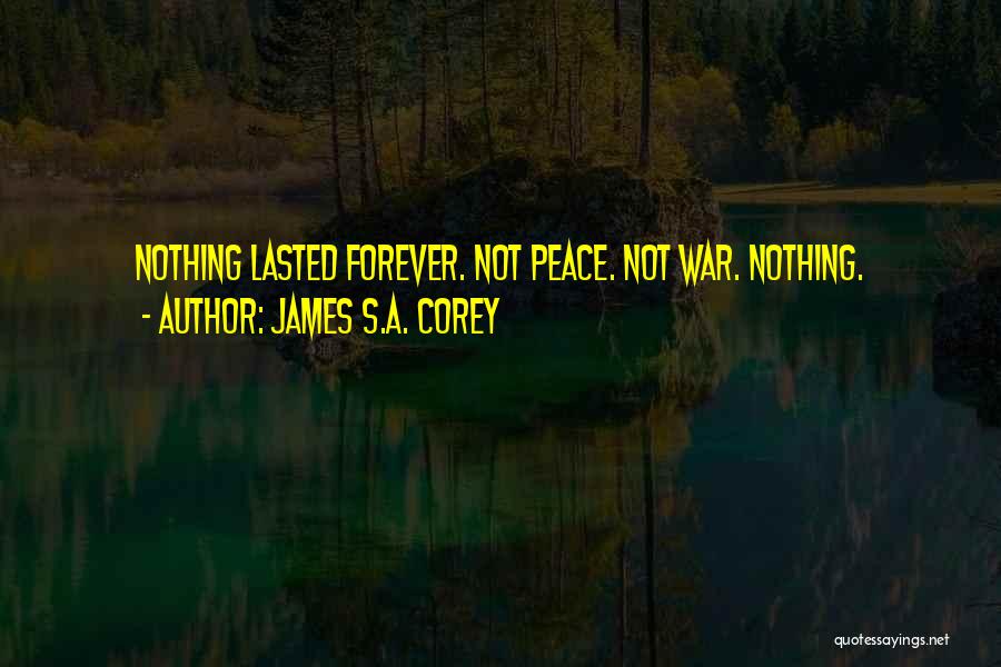 James S.A. Corey Quotes: Nothing Lasted Forever. Not Peace. Not War. Nothing.