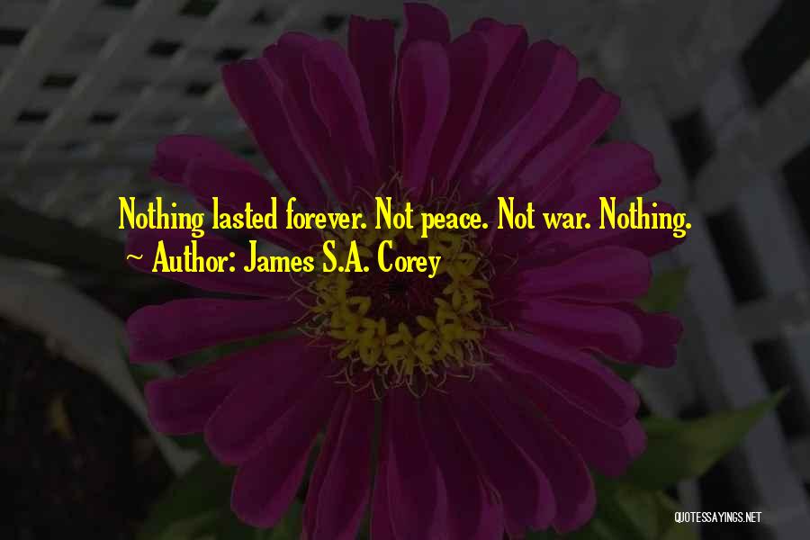 James S.A. Corey Quotes: Nothing Lasted Forever. Not Peace. Not War. Nothing.