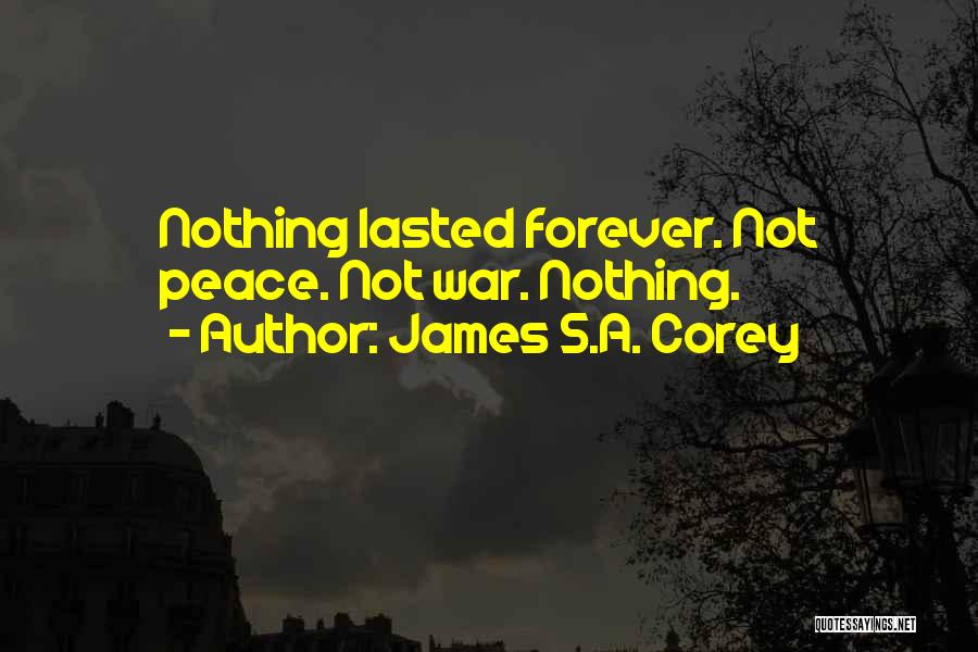 James S.A. Corey Quotes: Nothing Lasted Forever. Not Peace. Not War. Nothing.