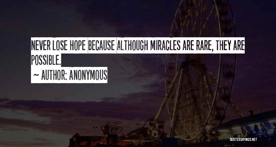 Anonymous Quotes: Never Lose Hope Because Although Miracles Are Rare, They Are Possible.