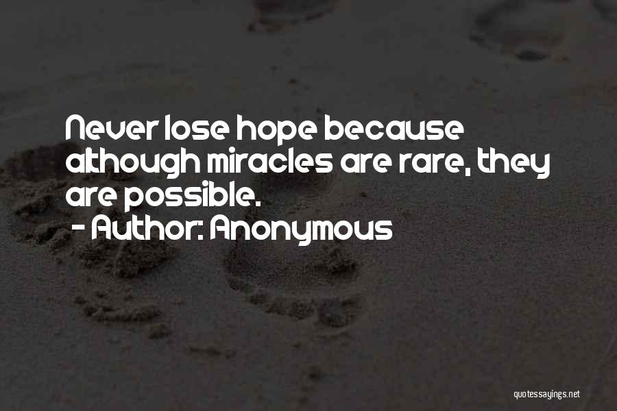 Anonymous Quotes: Never Lose Hope Because Although Miracles Are Rare, They Are Possible.