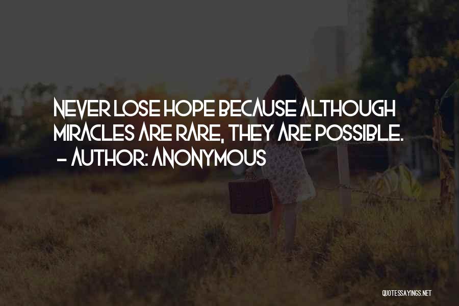 Anonymous Quotes: Never Lose Hope Because Although Miracles Are Rare, They Are Possible.