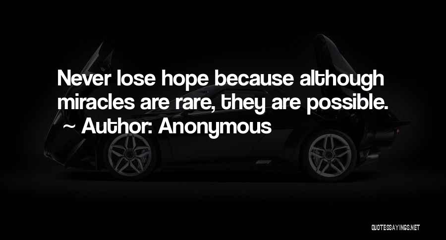 Anonymous Quotes: Never Lose Hope Because Although Miracles Are Rare, They Are Possible.
