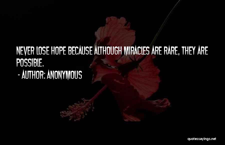 Anonymous Quotes: Never Lose Hope Because Although Miracles Are Rare, They Are Possible.