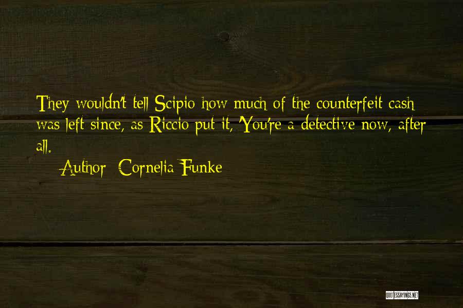 Cornelia Funke Quotes: They Wouldn't Tell Scipio How Much Of The Counterfeit Cash Was Left Since, As Riccio Put It, 'you're A Detective