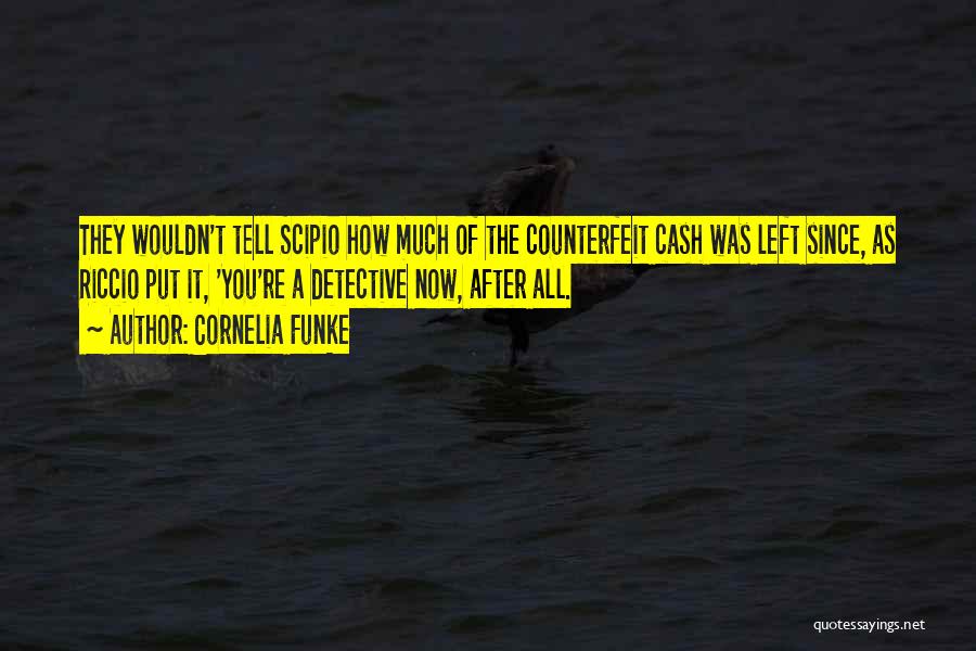 Cornelia Funke Quotes: They Wouldn't Tell Scipio How Much Of The Counterfeit Cash Was Left Since, As Riccio Put It, 'you're A Detective