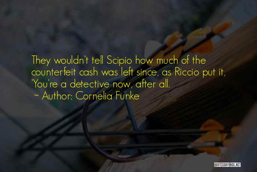 Cornelia Funke Quotes: They Wouldn't Tell Scipio How Much Of The Counterfeit Cash Was Left Since, As Riccio Put It, 'you're A Detective