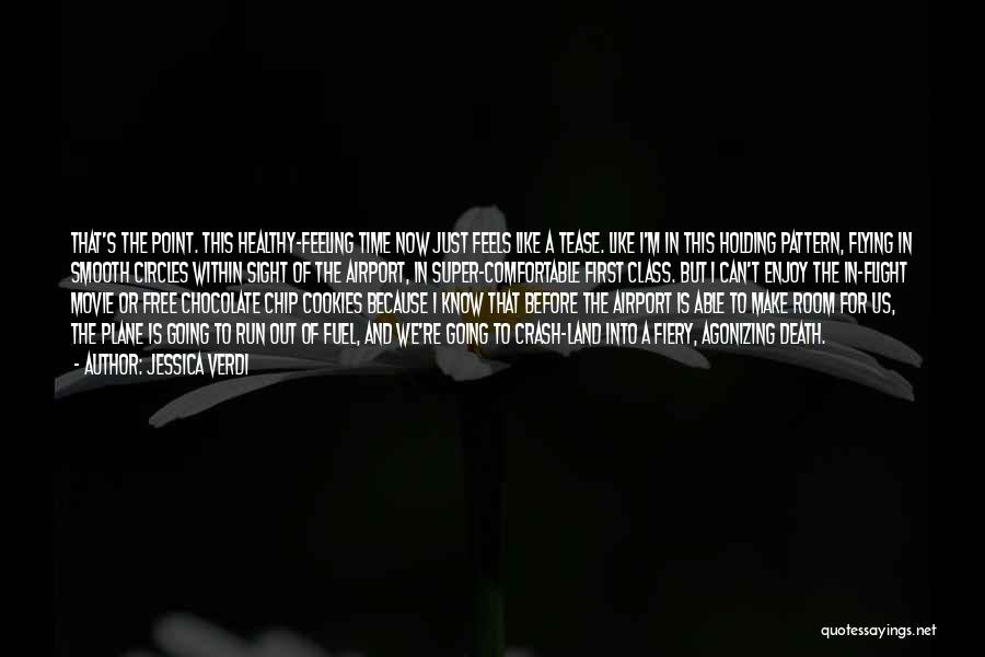 Jessica Verdi Quotes: That's The Point. This Healthy-feeling Time Now Just Feels Like A Tease. Like I'm In This Holding Pattern, Flying In