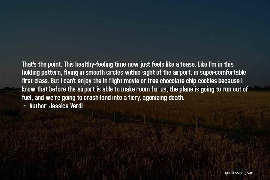 Jessica Verdi Quotes: That's The Point. This Healthy-feeling Time Now Just Feels Like A Tease. Like I'm In This Holding Pattern, Flying In