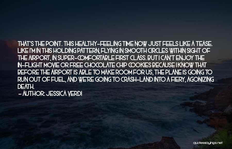 Jessica Verdi Quotes: That's The Point. This Healthy-feeling Time Now Just Feels Like A Tease. Like I'm In This Holding Pattern, Flying In