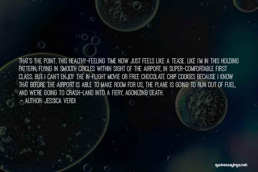 Jessica Verdi Quotes: That's The Point. This Healthy-feeling Time Now Just Feels Like A Tease. Like I'm In This Holding Pattern, Flying In