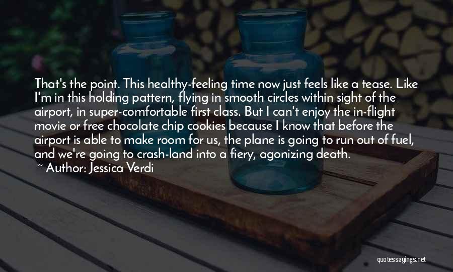 Jessica Verdi Quotes: That's The Point. This Healthy-feeling Time Now Just Feels Like A Tease. Like I'm In This Holding Pattern, Flying In