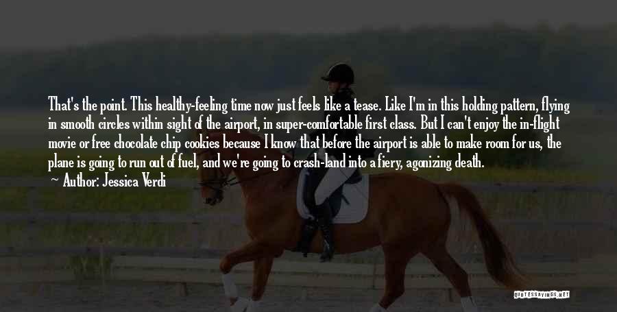 Jessica Verdi Quotes: That's The Point. This Healthy-feeling Time Now Just Feels Like A Tease. Like I'm In This Holding Pattern, Flying In