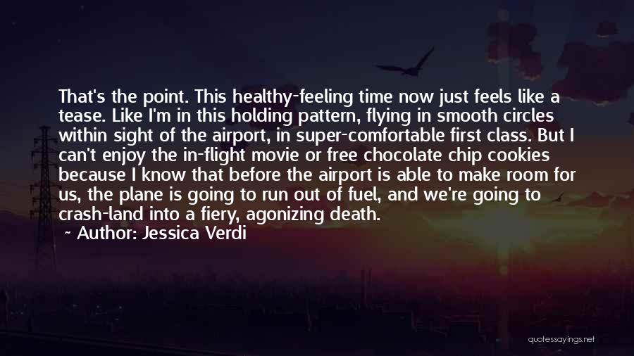 Jessica Verdi Quotes: That's The Point. This Healthy-feeling Time Now Just Feels Like A Tease. Like I'm In This Holding Pattern, Flying In