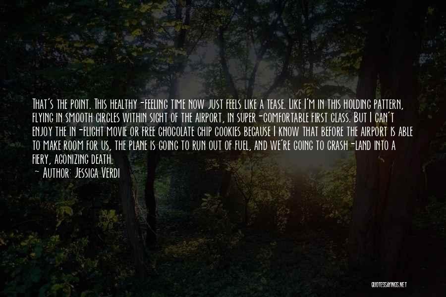 Jessica Verdi Quotes: That's The Point. This Healthy-feeling Time Now Just Feels Like A Tease. Like I'm In This Holding Pattern, Flying In