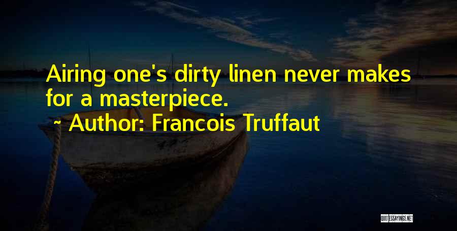 Francois Truffaut Quotes: Airing One's Dirty Linen Never Makes For A Masterpiece.