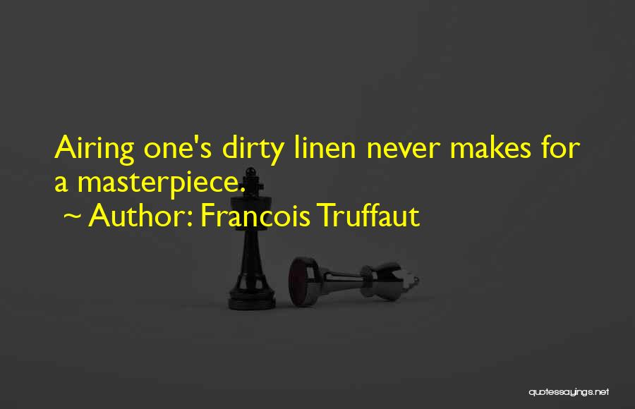 Francois Truffaut Quotes: Airing One's Dirty Linen Never Makes For A Masterpiece.