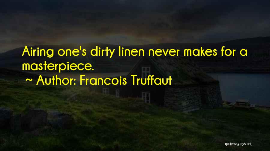 Francois Truffaut Quotes: Airing One's Dirty Linen Never Makes For A Masterpiece.