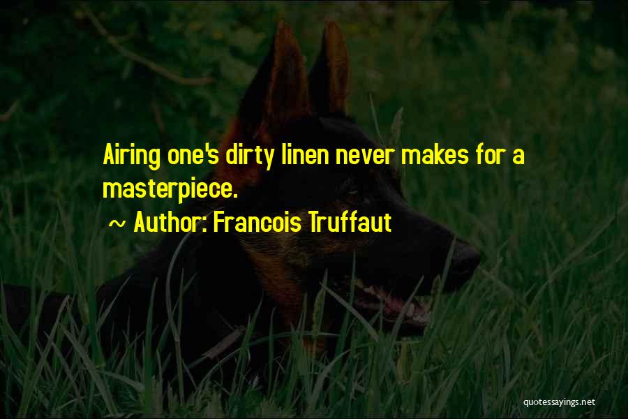 Francois Truffaut Quotes: Airing One's Dirty Linen Never Makes For A Masterpiece.