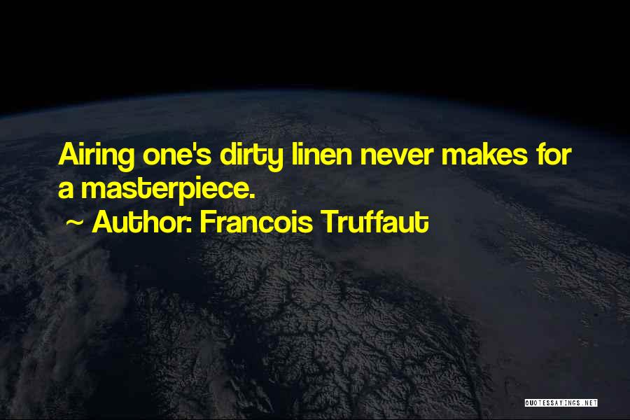 Francois Truffaut Quotes: Airing One's Dirty Linen Never Makes For A Masterpiece.