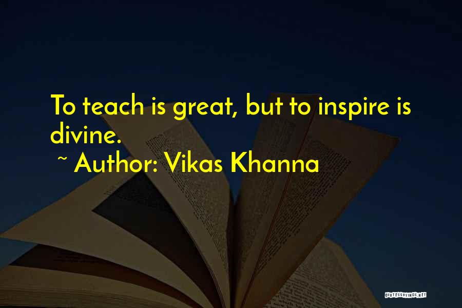 Vikas Khanna Quotes: To Teach Is Great, But To Inspire Is Divine.