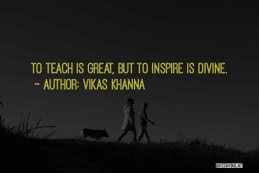 Vikas Khanna Quotes: To Teach Is Great, But To Inspire Is Divine.
