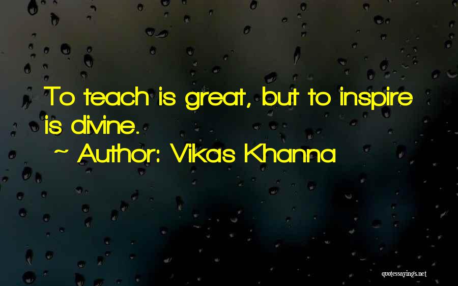 Vikas Khanna Quotes: To Teach Is Great, But To Inspire Is Divine.