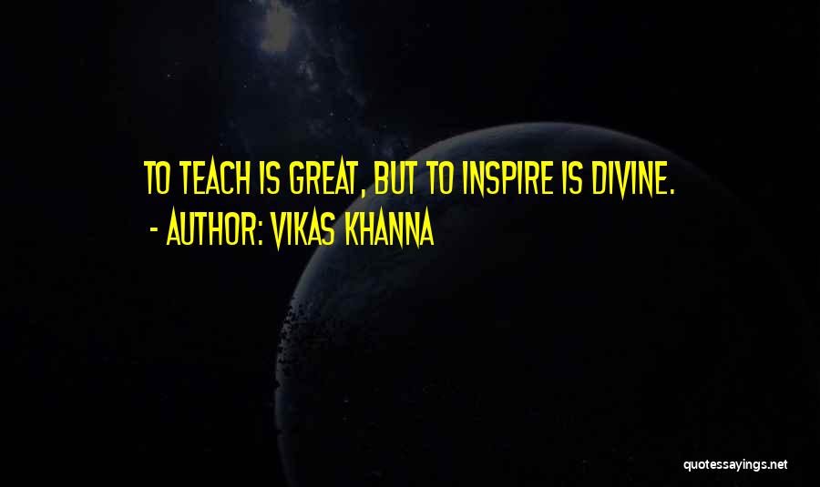 Vikas Khanna Quotes: To Teach Is Great, But To Inspire Is Divine.