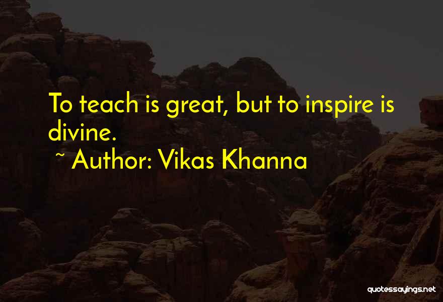 Vikas Khanna Quotes: To Teach Is Great, But To Inspire Is Divine.