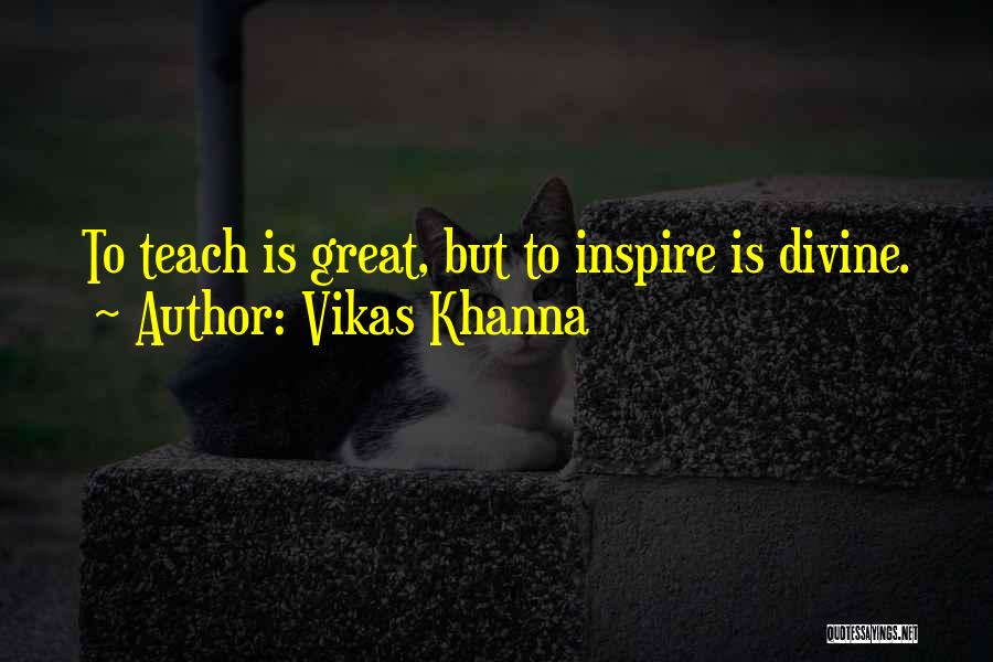 Vikas Khanna Quotes: To Teach Is Great, But To Inspire Is Divine.